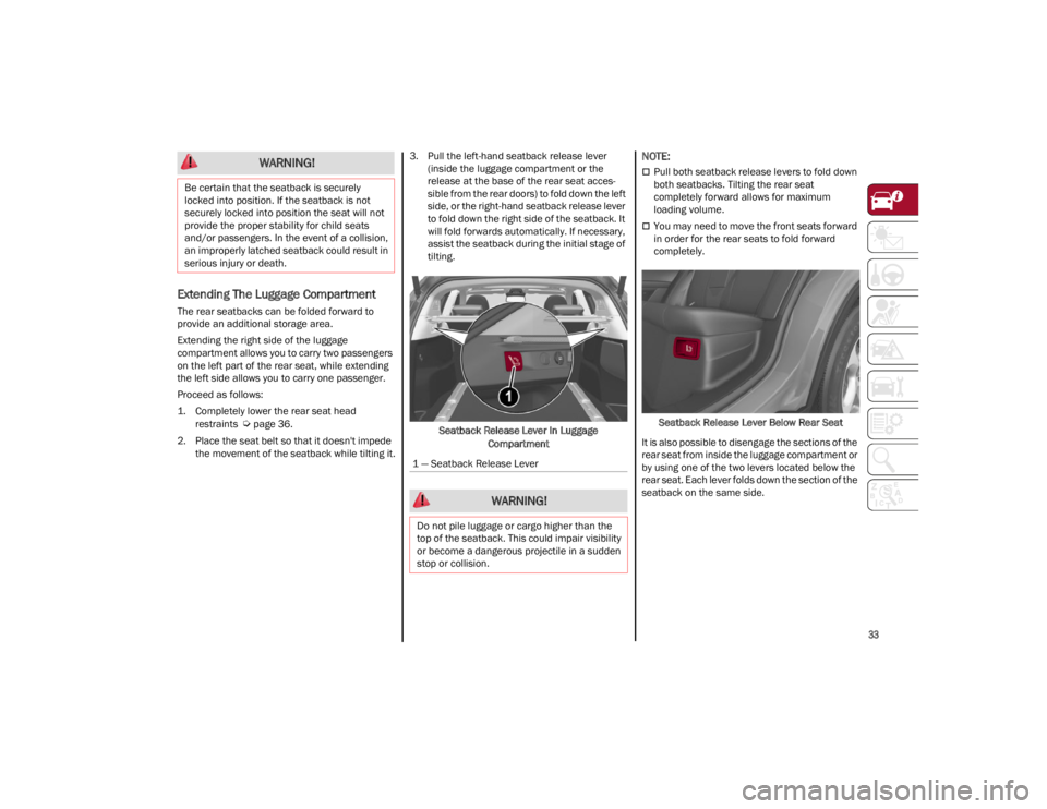 ALFA ROMEO STELVIO 2023  Owners Manual 
33

Extending The Luggage Compartment
The rear seatbacks can be folded forward to 
provide an additional storage area.
Extending the right side of the luggage 
compartment allows you to carry two pas