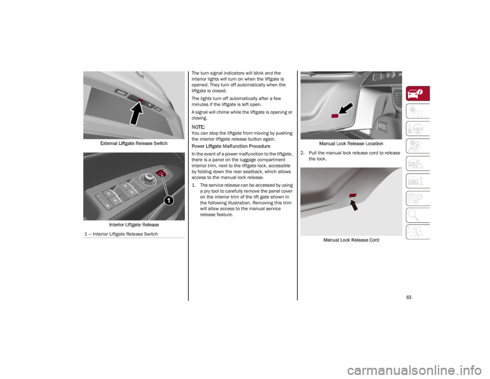 ALFA ROMEO STELVIO 2023  Owners Manual 
63

External Liftgate Release SwitchInterior Liftgate Release The turn signal indicators will blink and the 
interior lights will turn on when the liftgate is 
opened. They turn off automatically whe