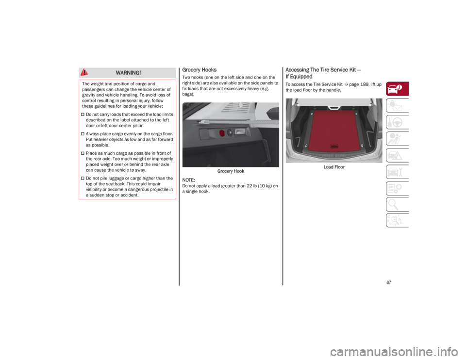 ALFA ROMEO STELVIO 2023 Owners Manual
67
Grocery Hooks
Two hooks (one on the left side and one on the
right side) are also available on the side panels to
fix loads that are not excessively heavy (e.g.
bags).Grocery Hook
NOTE:
Do no ALFA ROMEO STELVIO 2023 Owners Manual
67
Grocery Hooks
Two hooks (one on the left side and one on the
right side) are also available on the side panels to
fix loads that are not excessively heavy (e.g.
bags).Grocery Hook
NOTE:
Do no