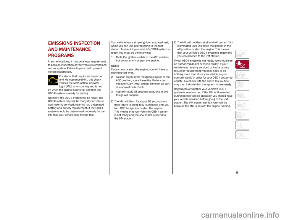 ALFA ROMEO STELVIO 2023  Owners Manual 
85

EMISSIONS INSPECTION 
AND MAINTENANCE 
PROGRAMS  
In some localities, it may be a legal requirement 
to pass an inspection of your vehicle's emissions 
control system. Failure to pass could p