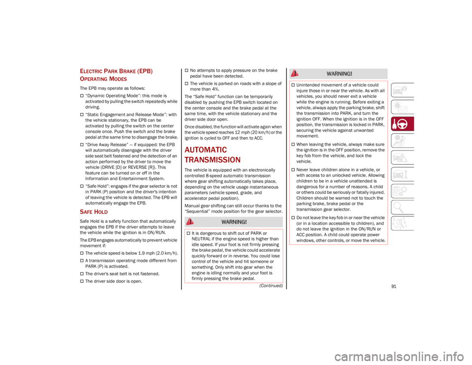 ALFA ROMEO STELVIO 2023  Owners Manual 
91
(Continued)
ELECTRIC PARK BRAKE (EPB) 
O
PERATING MODES
The EPB may operate as follows:
“Dynamic Operating Mode”: this mode is 
activated by pulling the switch repeatedly while 
driving.
