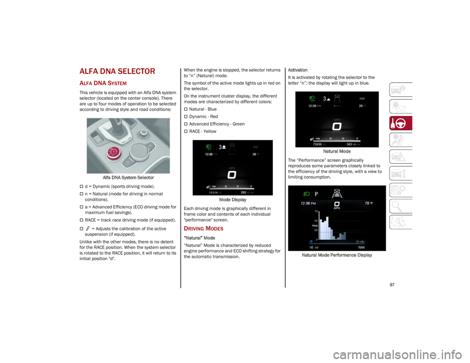ALFA ROMEO STELVIO 2023  Owners Manual 
97

ALFA DNA SELECTOR
ALFA DNA SYSTEM
This vehicle is equipped with an Alfa DNA system 
selector (located on the center console). There 
are up to four modes of operation to be selected 
according to