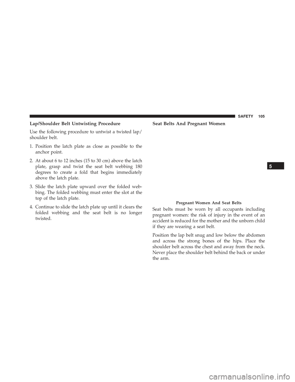 Alfa Romeo 4C Spider 2019  Owners Manual Lap/Shoulder Belt Untwisting Procedure
Use the following procedure to untwist a twisted lap/
shoulder belt.
1. Position the latch plate as close as possible to theanchor point.
2. At about 6 to 12 inc