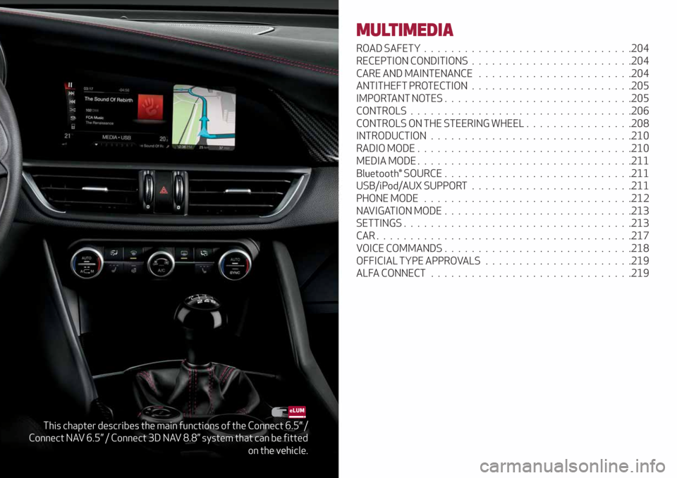 Alfa Romeo Giulia 2019 Owners Manual This chapter describes the main functions of the Connect 6.5” /
Connect NAV 6.5” / Connect 3D NAV 8.8” system that can be fitted
on the vehicle.
MULTIMEDIA
ROAD SAFETY........................... Alfa Romeo Giulia 2019 Owners Manual This chapter describes the main functions of the Connect 6.5” /
Connect NAV 6.5” / Connect 3D NAV 8.8” system that can be fitted
on the vehicle.
MULTIMEDIA
ROAD SAFETY...........................