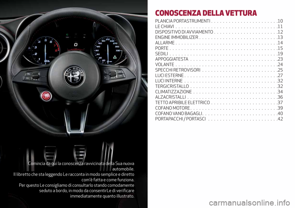 Alfa Romeo Giulia 2019  Manuale del proprietario (in Italian) Comincia da qui la conoscenza ravvicinata della Sua nuova
automobile.
Il libretto che sta leggendo Le racconta in modo semplice e diretto
comè fatta e come funziona.
Per questo Le consigliamo di con