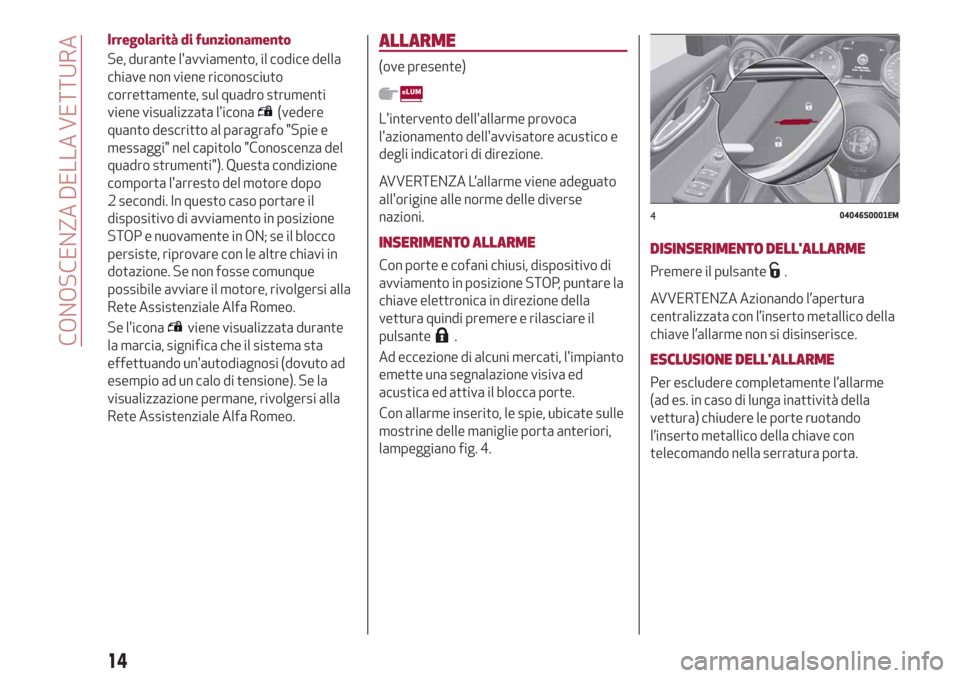 Alfa Romeo Giulia 2019  Manuale del proprietario (in Italian) Irregolarità di funzionamento
Se, durante lavviamento, il codice della
chiave non viene riconosciuto
correttamente, sul quadro strumenti
viene visualizzata licona
(vedere
quanto descritto al paragr