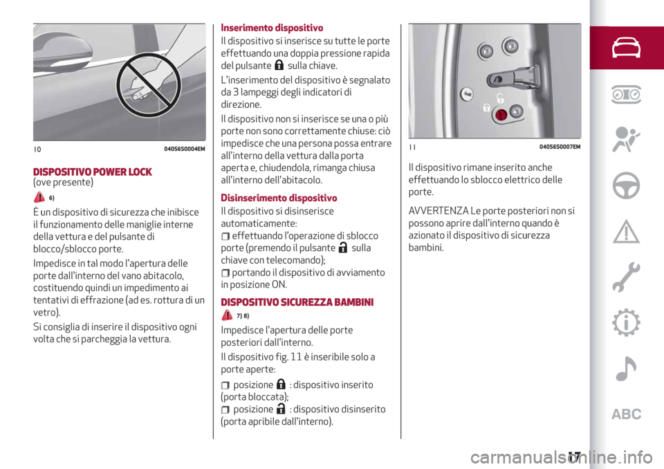 Alfa Romeo Giulia 2019  Manuale del proprietario (in Italian) DISPOSITIVO POWER LOCK(ove presente)
6)
È un dispositivo di sicurezza che inibisce
il funzionamento delle maniglie interne
della vettura e del pulsante di
blocco/sblocco porte.
Impedisce in tal modo 