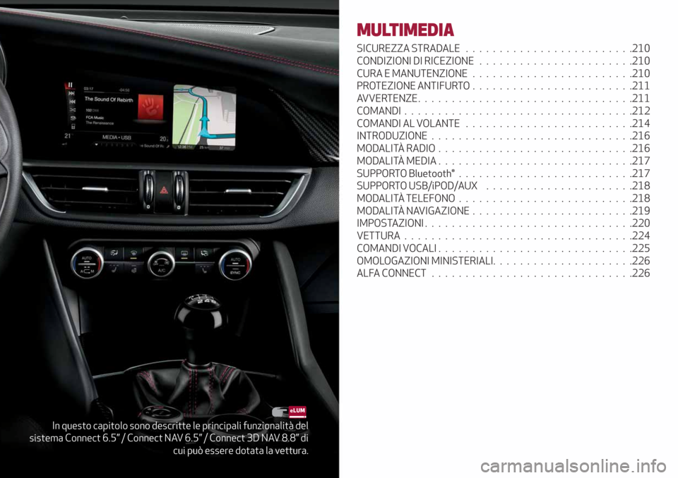 Alfa Romeo Giulia 2019  Manuale del proprietario (in Italian) In questo capitolo sono descritte le principali funzionalità del
sistema Connect 6.5” / Connect NAV 6.5” / Connect 3D NAV 8.8” di
cui può essere dotata la vettura.
MULTIMEDIA
SICUREZZA STRADAL