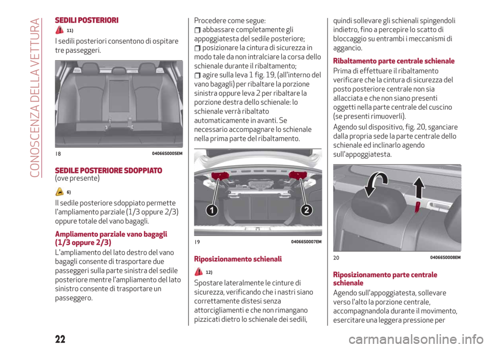Alfa Romeo Giulia 2019  Manuale del proprietario (in Italian) SEDILI POSTERIORI
11)
I sedili posteriori consentono di ospitare
tre passeggeri.
SEDILE POSTERIORE SDOPPIATO(ove presente)
6)
Il sedile posteriore sdoppiato permette
lampliamento parziale (1/3 oppure