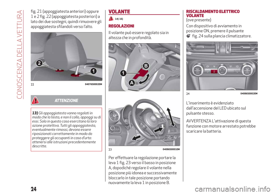 Alfa Romeo Giulia 2019  Manuale del proprietario (in Italian) fig. 21       (appoggiatesta anteriori) oppure
1 e 2 fig. 22 (appoggiatesta posteriori) a
lato dei due sostegni, quindi rimuovere gli
appoggiatesta sfilandoli verso l’alto.
ATTENZIONE
13)Gli appoggi