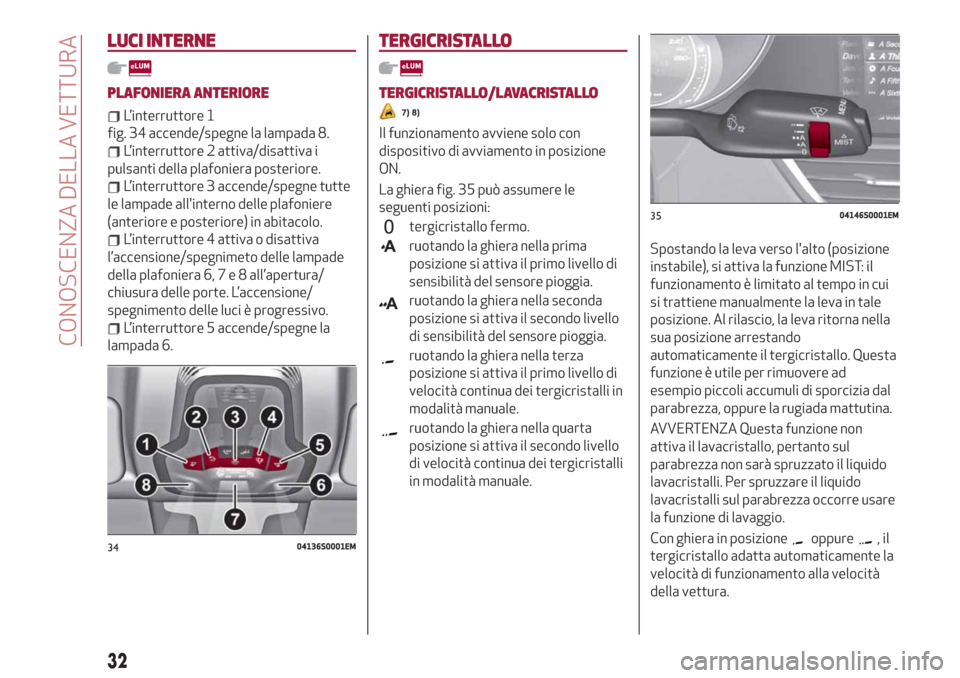 Alfa Romeo Giulia 2019  Manuale del proprietario (in Italian) LUCI INTERNE
PLAFONIERA ANTERIORE
L’interruttore 1
fig. 34 accende/spegne la lampada 8.
L’interruttore 2 attiva/disattiva i
pulsanti della plafoniera posteriore.
L’interruttore 3 accende/spegne 