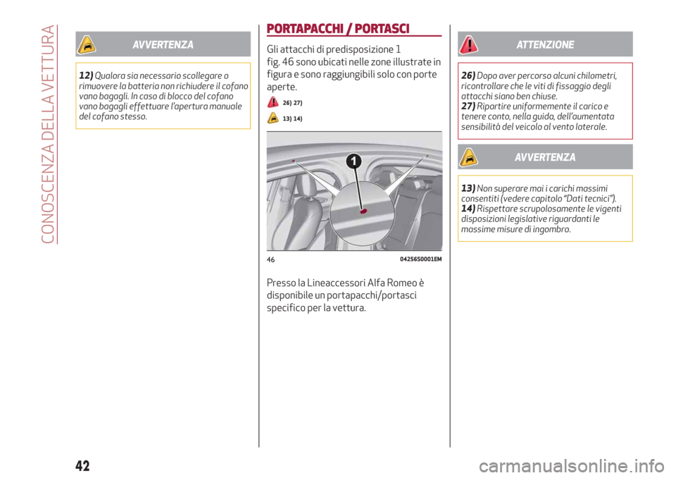 Alfa Romeo Giulia 2019  Manuale del proprietario (in Italian) AVVERTENZA
12)Qualora sia necessario scollegare o
rimuovere la batteria non richiudere il cofano
vano bagagli. In caso di blocco del cofano
vano bagagli effettuare l’apertura manuale
del cofano stes