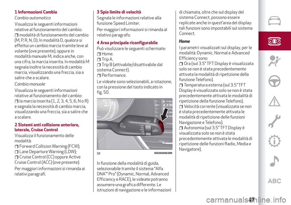 Alfa Romeo Giulia 2019  Manuale del proprietario (in Italian) 1 Informazioni Cambio
Cambio automatico
Visualizza le seguenti informazioni
relative al funzionamento del cambio:
modalità di funzionamento del cambio
(M, P, R, N, D). In modalità D, qualora si
effe