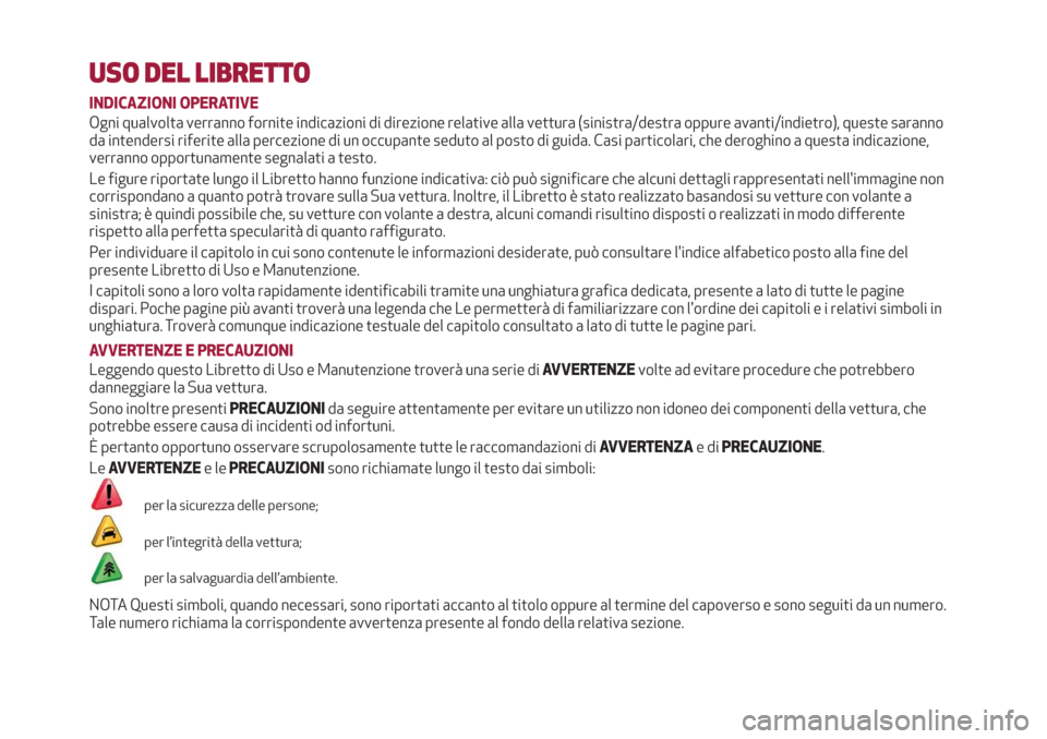 Alfa Romeo Giulia 2019  Manuale del proprietario (in Italian) USO DEL LIBRETTO
INDICAZIONI OPERATIVE
Ogni qualvolta verranno fornite indicazioni di direzione relative alla vettura (sinistra/destra oppure avanti/indietro), queste saranno
da intendersi riferite al