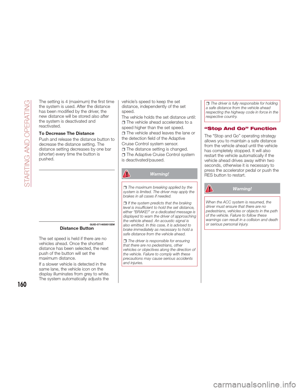 Alfa Romeo Giulia 2017  Owners Manual The setting is 4 (maximum) the first time
the system is used. After the distance
has been modified by the driver, the
new distance will be stored also after
the system is deactivated and
reactivated.
