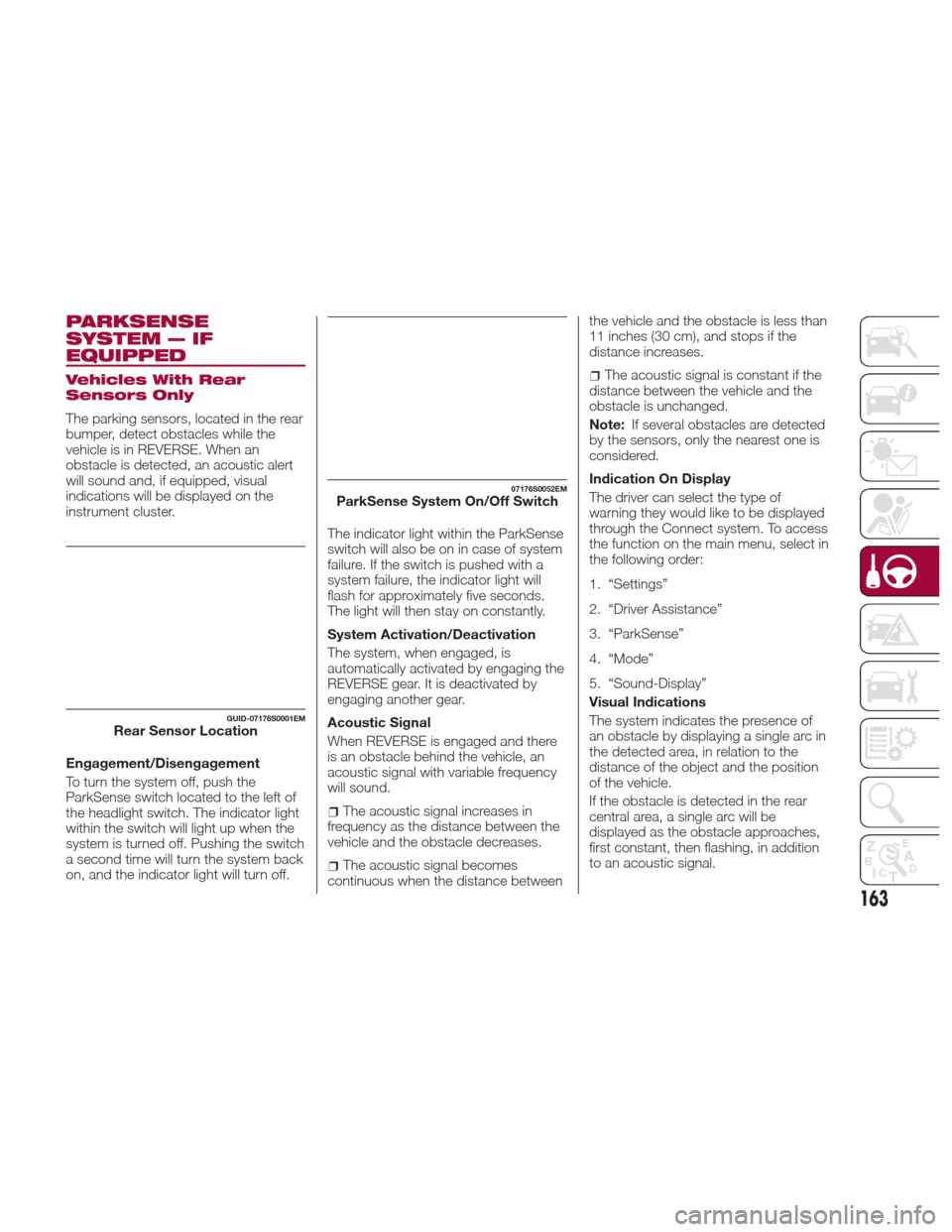 Alfa Romeo Giulia 2017  Owners Manual PARKSENSE
SYSTEM — IF
EQUIPPED
Vehicles With Rear
Sensors Only
The parking sensors, located in the rear
bumper, detect obstacles while the
vehicle is in REVERSE. When an
obstacle is detected, an aco