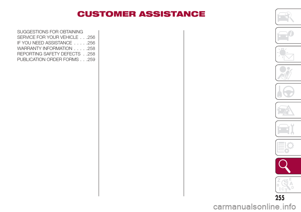 Alfa Romeo Giulia 2017  Owners Manual CUSTOMER ASSISTANCE
SUGGESTIONS FOR OBTAINING
SERVICE FOR YOUR VEHICLE . . .256
IF YOU NEED ASSISTANCE.....256
WARRANTYINFORMATION.....258
REPORTING SAFETY DEFECTS . .258
PUBLICATION ORDER FORMS . . .