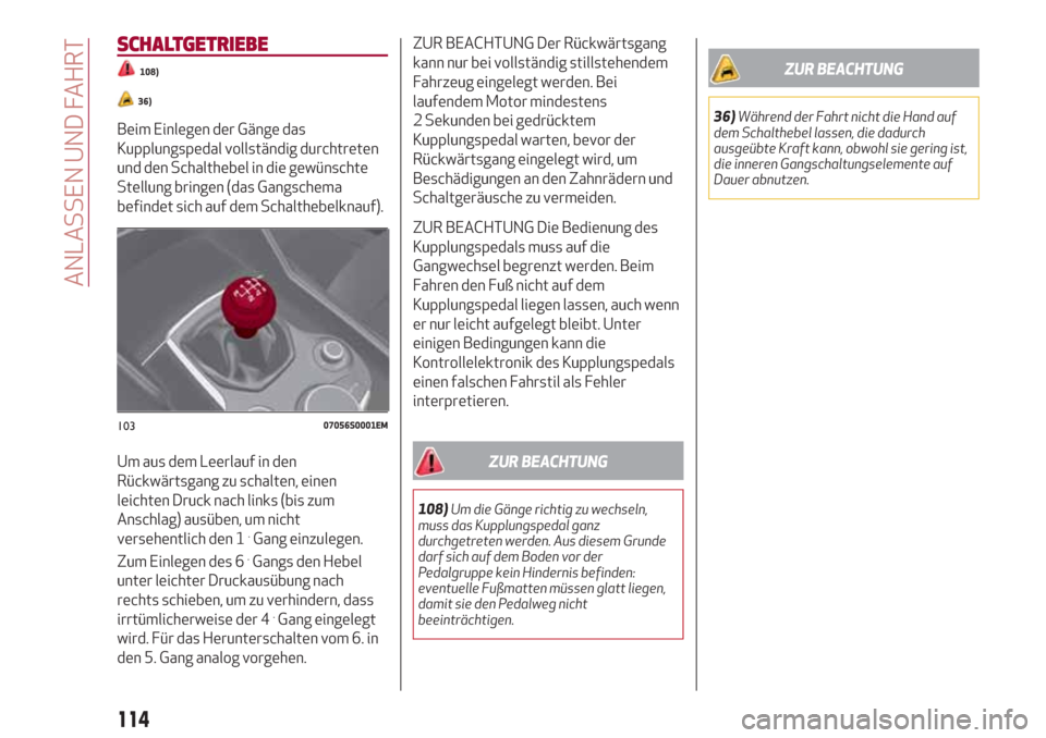 Alfa Romeo Giulia 2017  Betriebsanleitung (in German) SCHALTGETRIEBE
108)
36)
Beim Einlegen der Gänge das
Kupplungspedal vollständig durchtreten
und den Schalthebel in die gewünschte
Stellung bringen (das Gangschema
befindet sich auf dem Schalthebelkn