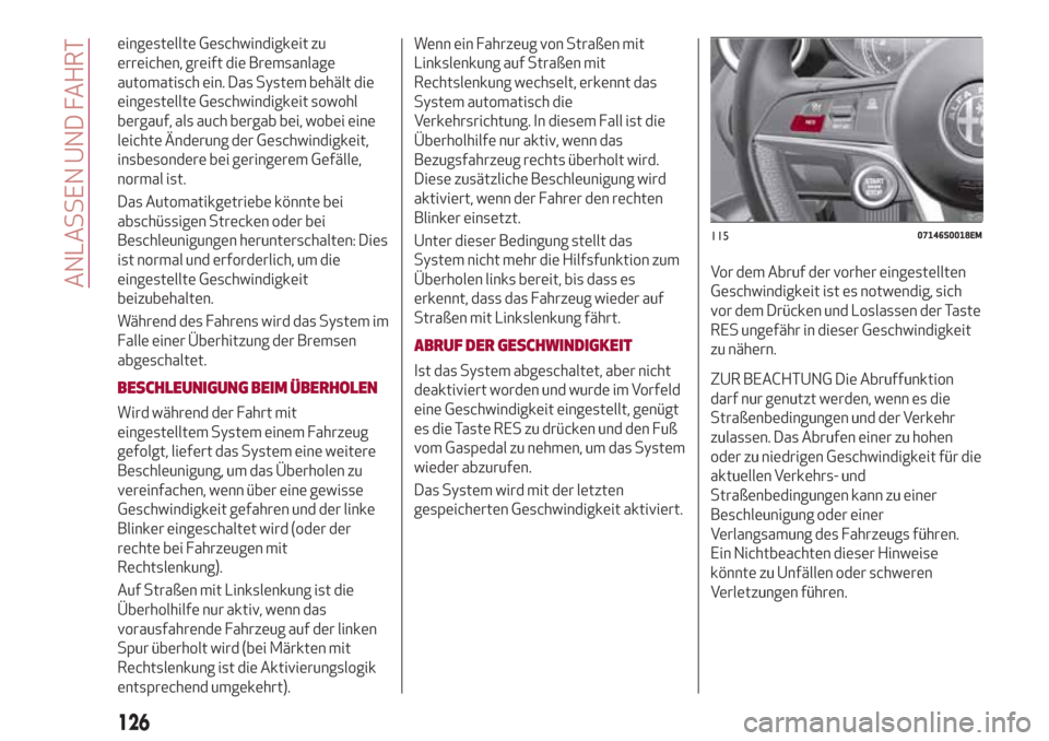 Alfa Romeo Giulia 2017  Betriebsanleitung (in German) eingestellte Geschwindigkeit zu
erreichen, greift die Bremsanlage
automatisch ein. Das System behält die
eingestellte Geschwindigkeit sowohl
bergauf, als auch bergab bei, wobei eine
leichte Änderung