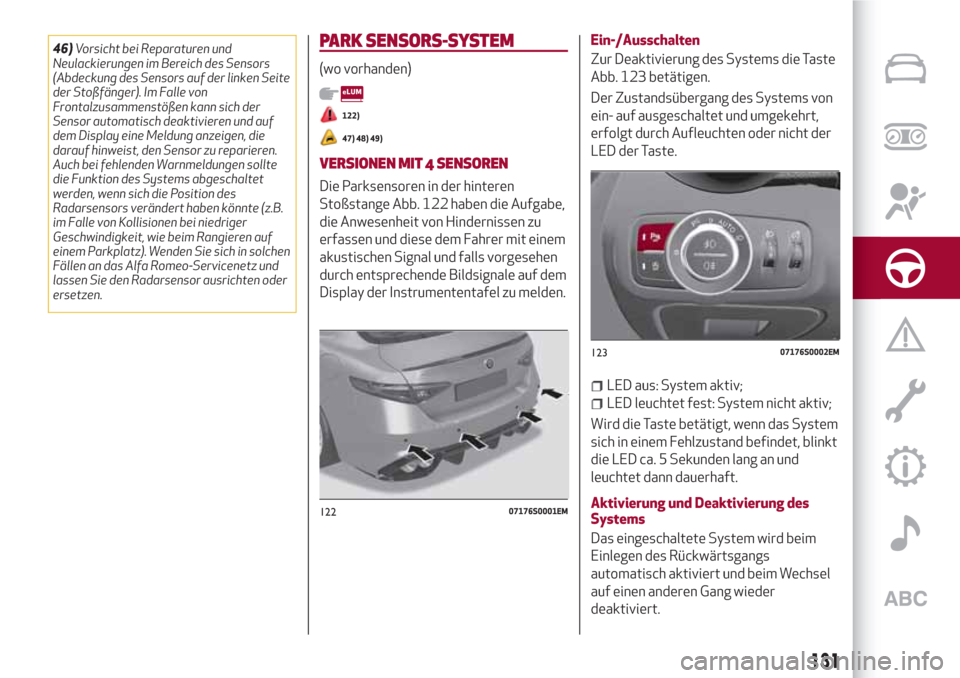 Alfa Romeo Giulia 2017  Betriebsanleitung (in German) 46)Vorsicht bei Reparaturen und
Neulackierungen im Bereich des Sensors
(Abdeckung des Sensors auf der linken Seite
der Stoßfänger). Im Falle von
Frontalzusammenstößen kann sich der
Sensor automati
