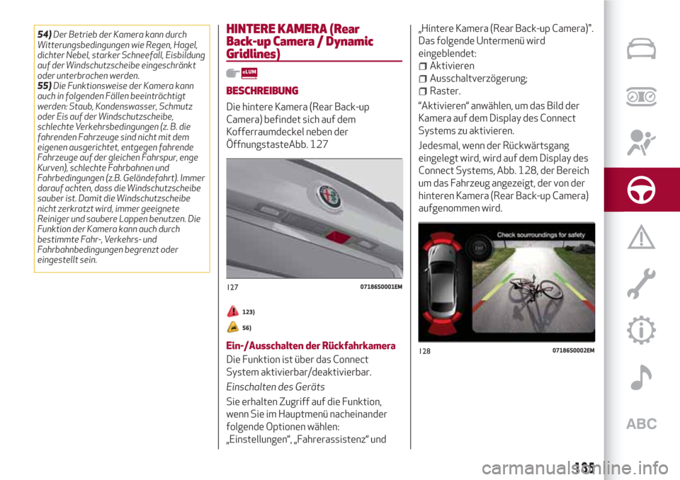 Alfa Romeo Giulia 2017  Betriebsanleitung (in German) 54)Der Betrieb der Kamera kann durch
Witterungsbedingungen wie Regen, Hagel,
dichter Nebel, starker Schneefall, Eisbildung
auf der Windschutzscheibe eingeschränkt
oder unterbrochen werden.
55)Die Fun