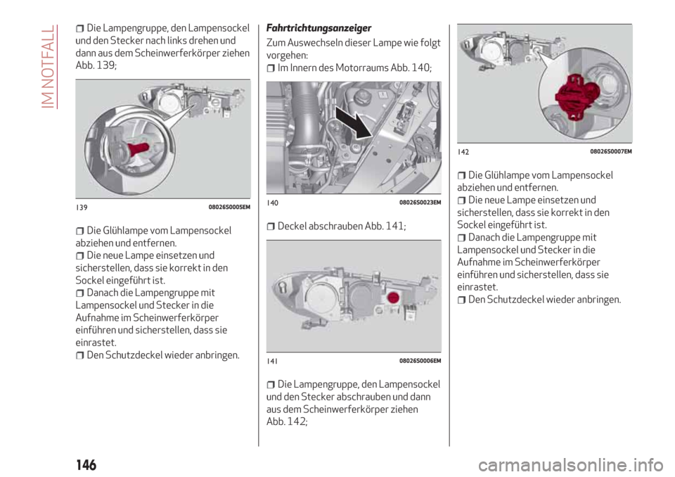 Alfa Romeo Giulia 2017  Betriebsanleitung (in German) Die Lampengruppe, den Lampensockel
und den Stecker nach links drehen und
dann aus dem Scheinwerferkörper ziehen
Abb. 139;
Die Glühlampe vom Lampensockel
abziehen und entfernen.
Die neue Lampe einset