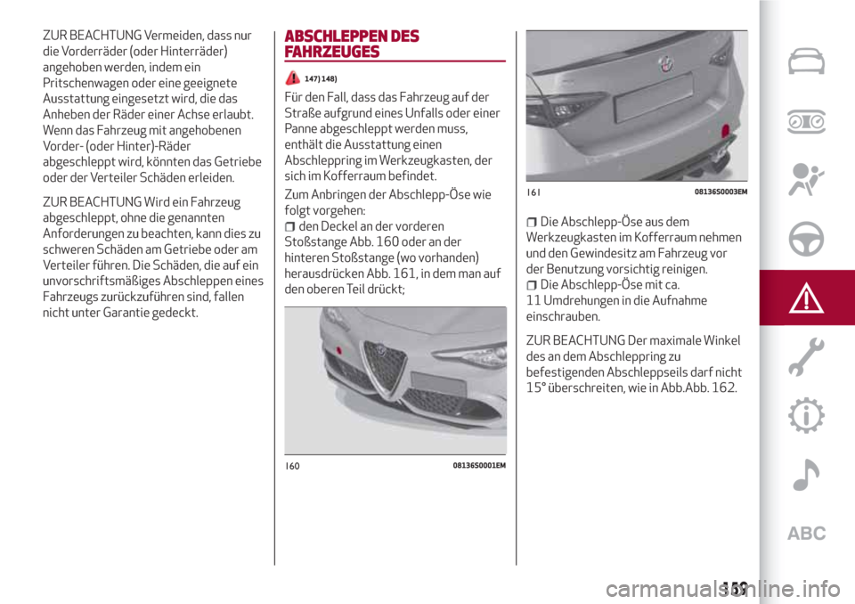 Alfa Romeo Giulia 2017  Betriebsanleitung (in German) ZUR BEACHTUNG Vermeiden, dass nur
die Vorderräder (oder Hinterräder)
angehoben werden, indem ein
Pritschenwagen oder eine geeignete
Ausstattung eingesetzt wird, die das
Anheben der Räder einer Achs