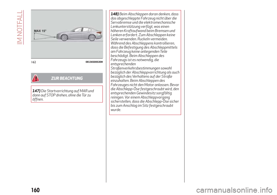 Alfa Romeo Giulia 2017  Betriebsanleitung (in German) ZUR BEACHTUNG
147)Die Startvorrichtung auf MAR und
dann auf STOP drehen, ohne die Tür zu
öffnen.148)Beim Abschleppen daran denken, dass
das abgeschleppte Fahrzeug nicht über die
Servobremse und die