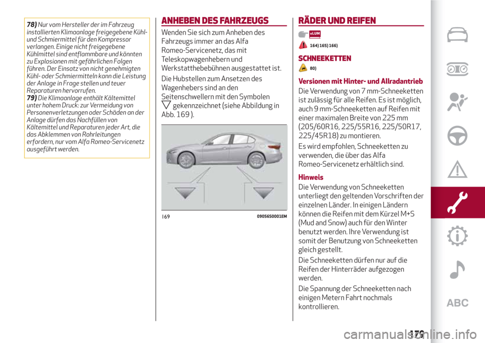 Alfa Romeo Giulia 2017  Betriebsanleitung (in German) 78)Nur vom Hersteller der im Fahrzeug
installierten Klimaanlage freigegebene Kühl-
und Schmiermittel für den Kompressor
verlangen. Einige nicht freigegebene
Kühlmittel sind entflammbare und könnte