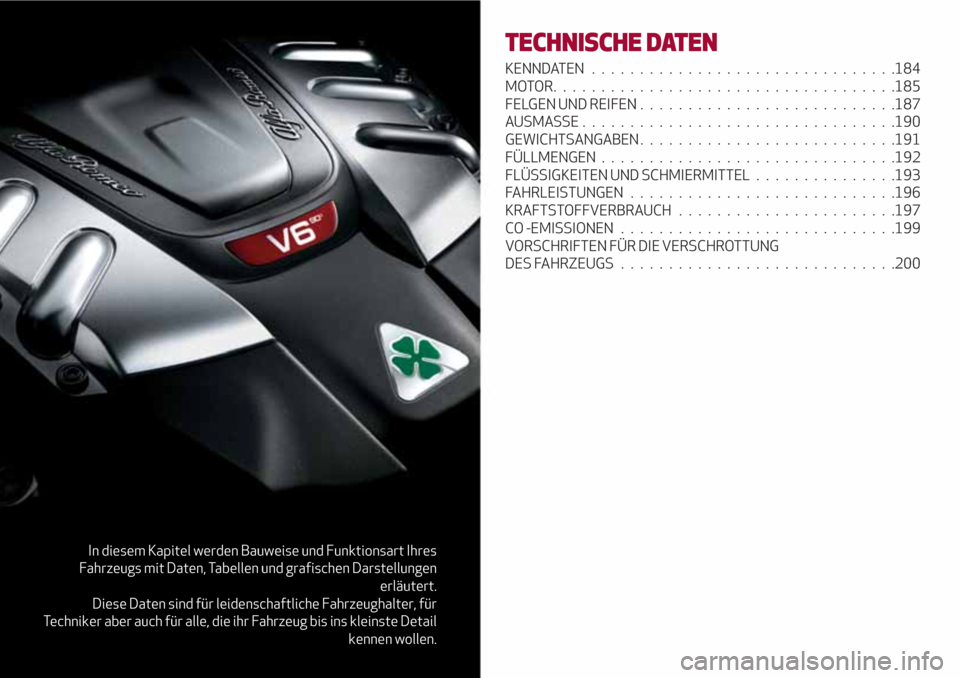 Alfa Romeo Giulia 2017  Betriebsanleitung (in German) In diesem Kapitel werden Bauweise und Funktionsart Ihres
Fahrzeugs mit Daten, Tabellen und grafischen Darstellungen
erläutert.
Diese Daten sind für leidenschaftliche Fahrzeughalter, für
Techniker a
