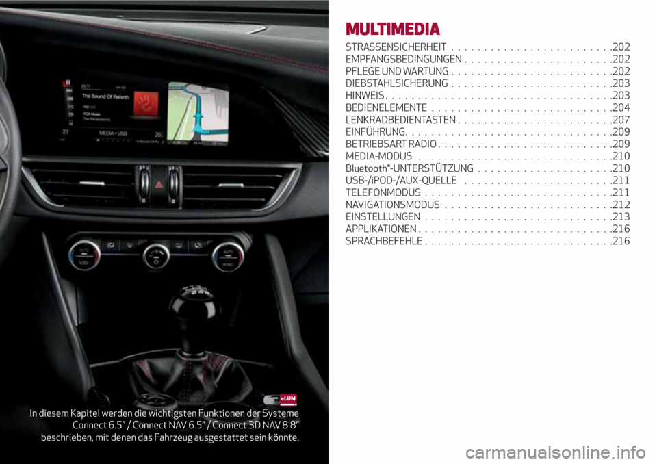 Alfa Romeo Giulia 2017  Betriebsanleitung (in German) In diesem Kapitel werden die wichtigsten Funktionen der Systeme
Connect 6.5” / Connect NAV 6.5” / Connect 3D NAV 8.8”
beschrieben, mit denen das Fahrzeug ausgestattet sein könnte.
MULTIMEDIA
ST