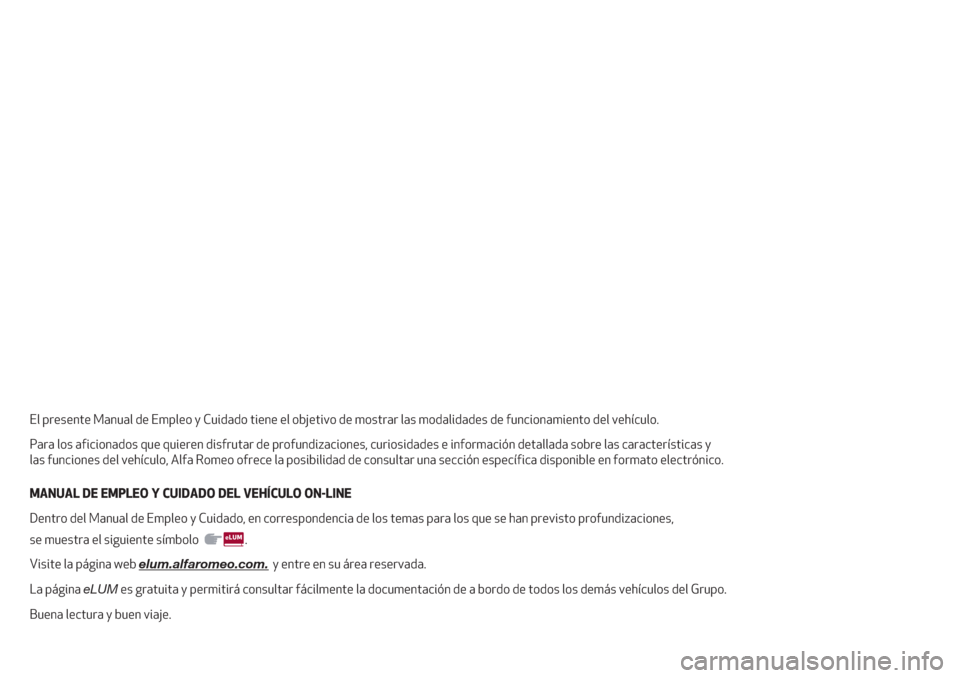 Alfa Romeo Giulia 2017  Manual del propietario (in Spanish) El presente Manual de Empleo y Cuidado tiene el objetivo de mostrar las modalidades de funcionamiento del vehículo.
Para los aficionados que quieren disfrutar de profundizaciones, curiosidades e info