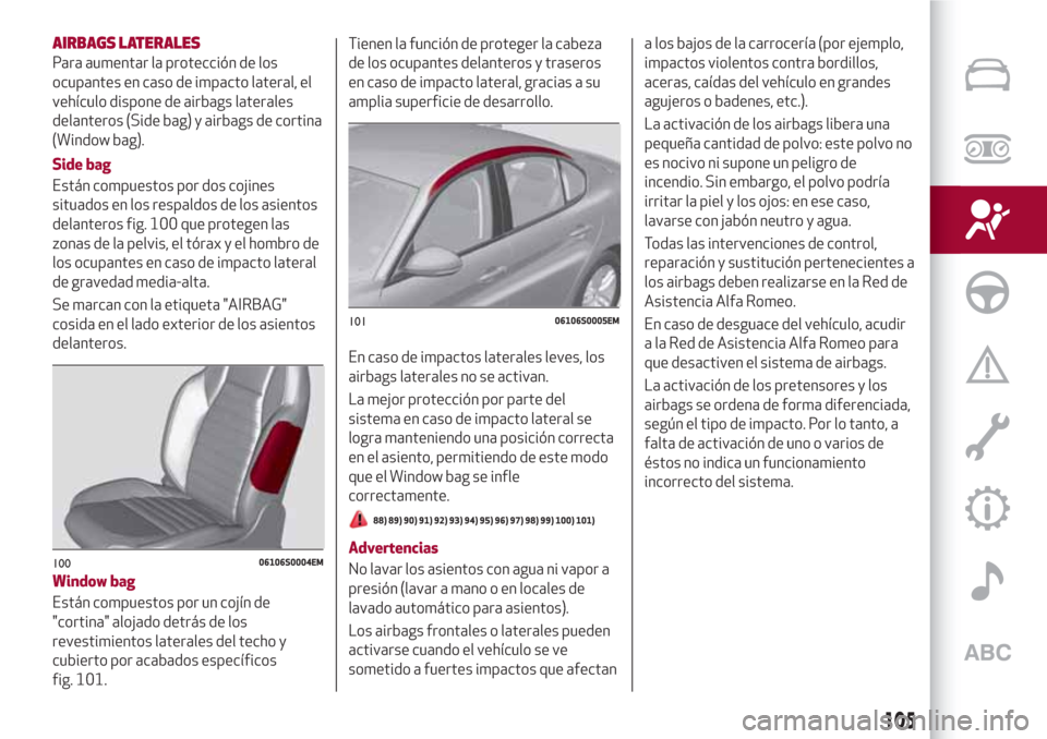 Alfa Romeo Giulia 2017  Manual del propietario (in Spanish) AIRBAGS LATERALES
Para aumentar la protección de los
ocupantes en caso de impacto lateral, el
vehículo dispone de airbags laterales
delanteros (Side bag) y airbags de cortina
(Window bag).
Side bag
