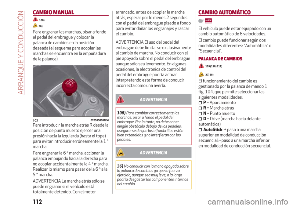 Alfa Romeo Giulia 2017 Manual del propietario (in Spanish) CAMBIO MANUAL
108)
36)
Para engranar las marchas, pisar a fondo
el pedal del embrague y colocar la
palanca de cambios en la posición
deseada (el esquema para acoplar las
marchas se encuentra en la em Alfa Romeo Giulia 2017 Manual del propietario (in Spanish) CAMBIO MANUAL
108)
36)
Para engranar las marchas, pisar a fondo
el pedal del embrague y colocar la
palanca de cambios en la posición
deseada (el esquema para acoplar las
marchas se encuentra en la em