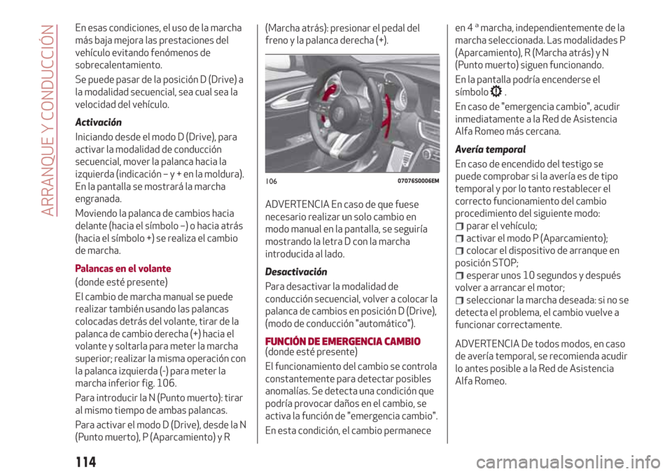 Alfa Romeo Giulia 2017 Manual del propietario (in Spanish) En esas condiciones, el uso de la marcha
más baja mejora las prestaciones del
vehículo evitando fenómenos de
sobrecalentamiento.
Se puede pasar de la posición D (Drive) a
la modalidad secuencial, Alfa Romeo Giulia 2017 Manual del propietario (in Spanish) En esas condiciones, el uso de la marcha
más baja mejora las prestaciones del
vehículo evitando fenómenos de
sobrecalentamiento.
Se puede pasar de la posición D (Drive) a
la modalidad secuencial,