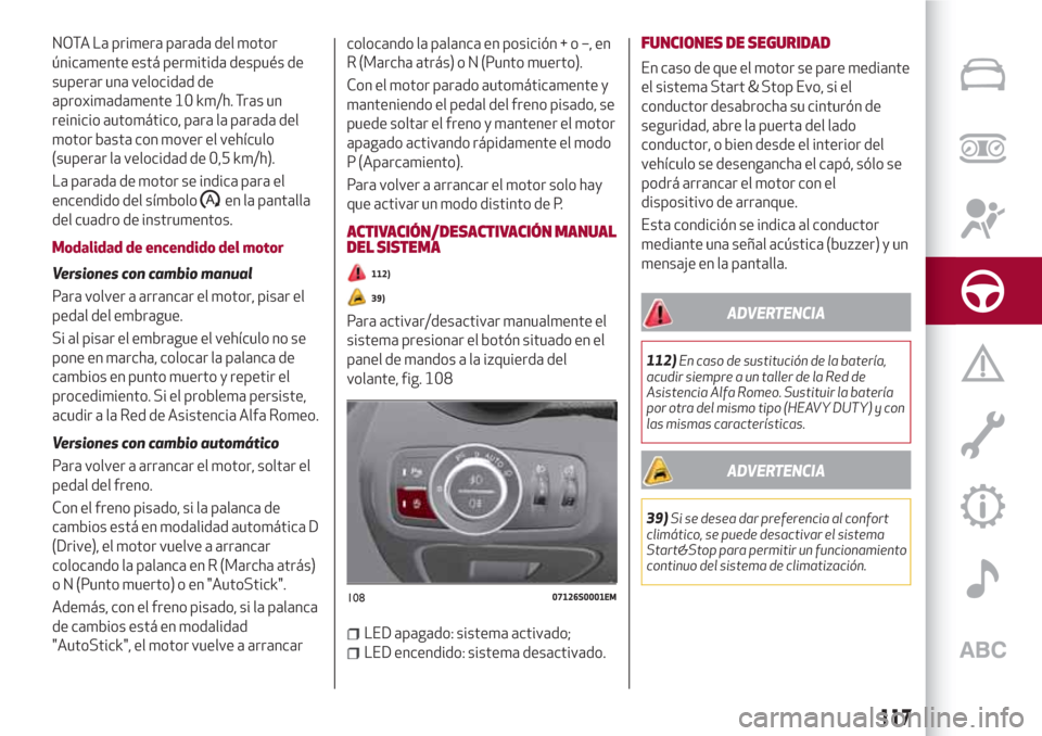 Alfa Romeo Giulia 2017 Manual del propietario (in Spanish) NOTA La primera parada del motor
únicamente está permitida después de
superar una velocidad de
aproximadamente 10 km/h. Tras un
reinicio automático, para la parada del
motor basta con mover el veh Alfa Romeo Giulia 2017 Manual del propietario (in Spanish) NOTA La primera parada del motor
únicamente está permitida después de
superar una velocidad de
aproximadamente 10 km/h. Tras un
reinicio automático, para la parada del
motor basta con mover el veh
