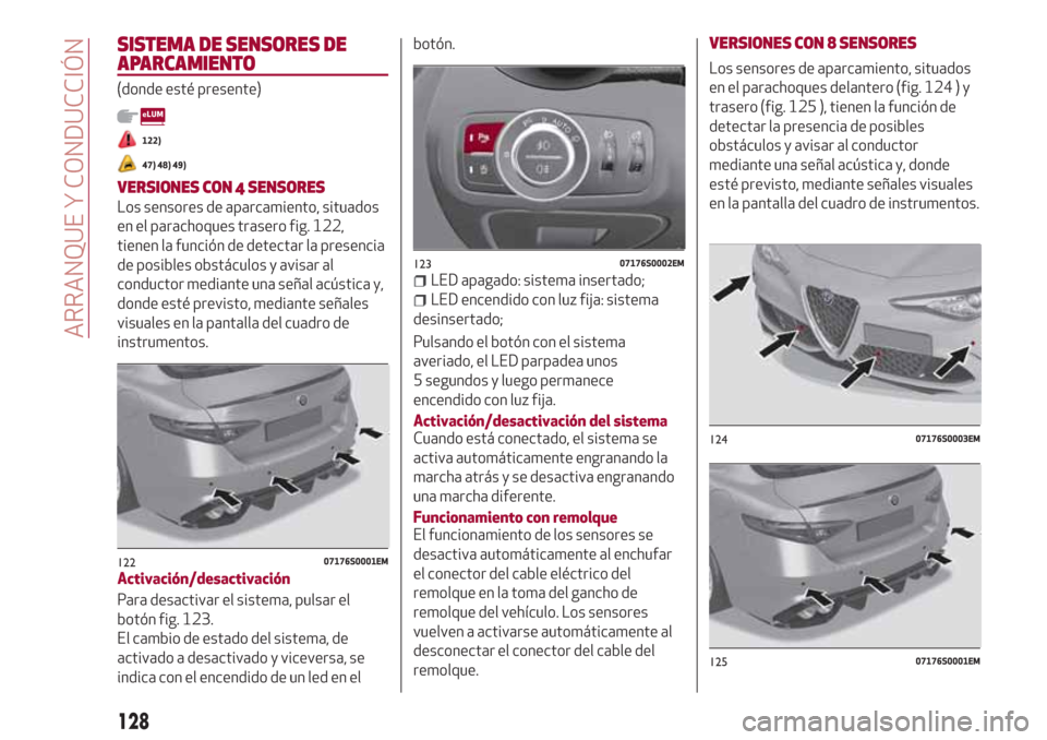 Alfa Romeo Giulia 2017  Manual del propietario (in Spanish) SISTEMA DE SENSORES DE
APARCAMIENTO
(donde esté presente)
122)
47) 48) 49)
VERSIONES CON 4 SENSORES
Los sensores de aparcamiento, situados
en el parachoques trasero fig. 122,
tienen la función de de