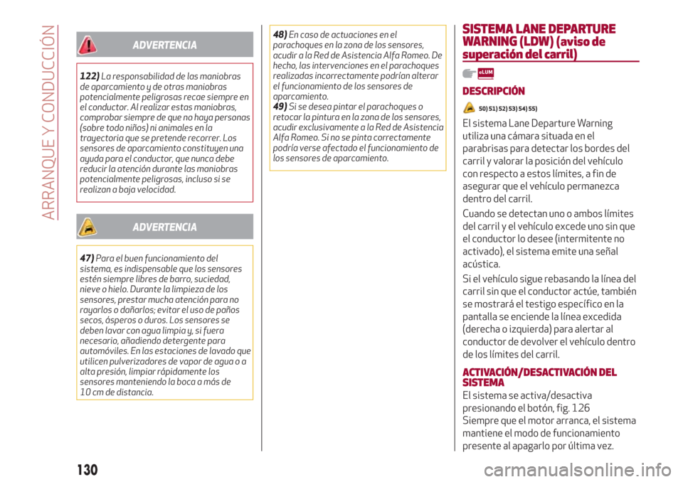 Alfa Romeo Giulia 2017  Manual del propietario (in Spanish) ADVERTENCIA
122)La responsabilidad de las maniobras
de aparcamiento y de otras maniobras
potencialmente peligrosas recae siempre en
el conductor. Al realizar estas maniobras,
comprobar siempre de que 