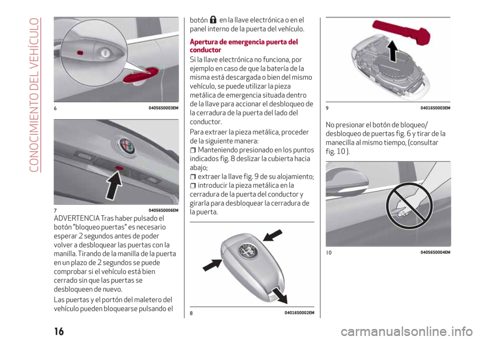 Alfa Romeo Giulia 2017 Manual del propietario (in Spanish) ADVERTENCIA Tras haber pulsado el
botón "bloqueo puertas" es necesario
esperar 2 segundos antes de poder
volver a desbloquear las puertas con la
manilla. Tirando de la manilla de la puerta
en un plaz Alfa Romeo Giulia 2017 Manual del propietario (in Spanish) ADVERTENCIA Tras haber pulsado el
botón "bloqueo puertas" es necesario
esperar 2 segundos antes de poder
volver a desbloquear las puertas con la
manilla. Tirando de la manilla de la puerta
en un plaz