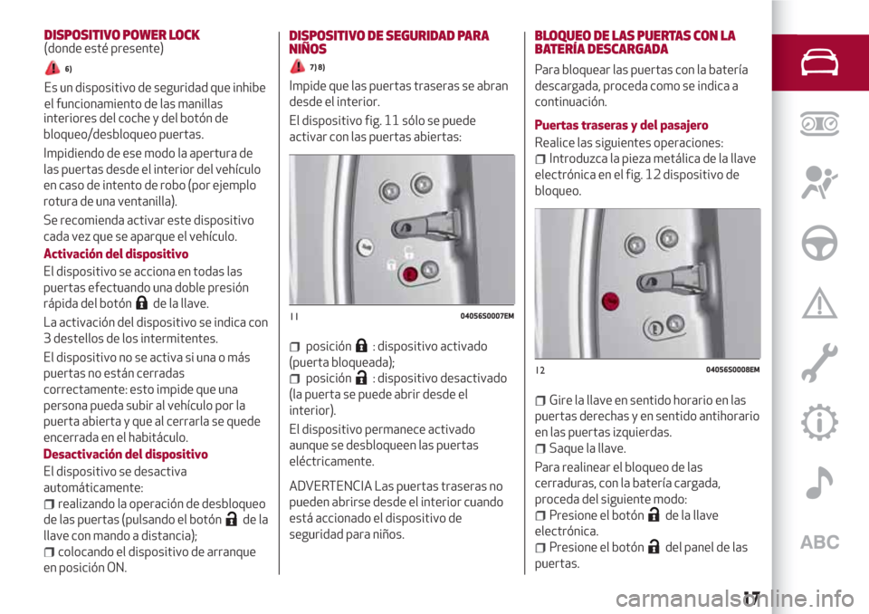 Alfa Romeo Giulia 2017 Manual del propietario (in Spanish) interiores del coche y del botón de
bloqueo/desbloqueo puertas.
Impidiendo de ese modo la apertura de
las puertas desde el interior del vehículo
en caso de intento de robo (por ejemplo
rotura de una Alfa Romeo Giulia 2017 Manual del propietario (in Spanish) interiores del coche y del botón de
bloqueo/desbloqueo puertas.
Impidiendo de ese modo la apertura de
las puertas desde el interior del vehículo
en caso de intento de robo (por ejemplo
rotura de una