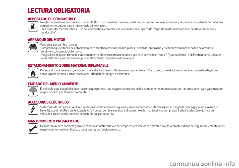 Alfa Romeo Giulia 2017 Manual del propietario (in Spanish) LECTURA OBLIGATORIA
REPOSTADO DE COMBUSTIBLENo utilizar gasolinas con metanol o etanol E85. El uso de estas mezclas puede causar problemas en el arranque y la conducción, además de dañar los
compon Alfa Romeo Giulia 2017 Manual del propietario (in Spanish) LECTURA OBLIGATORIA
REPOSTADO DE COMBUSTIBLENo utilizar gasolinas con metanol o etanol E85. El uso de estas mezclas puede causar problemas en el arranque y la conducción, además de dañar los
compon
