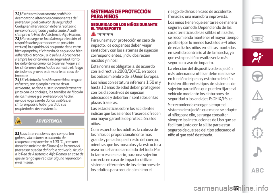 Alfa Romeo Giulia 2017 Manual del propietario (in Spanish) 72)Está terminantemente prohibido
desmontar o alterar los componentes del
pretensor y del cinturón de seguridad.
Cualquier intervención deberá realizarla
personal cualificado y autorizado. Acudir
Alfa Romeo Giulia 2017 Manual del propietario (in Spanish) 72)Está terminantemente prohibido
desmontar o alterar los componentes del
pretensor y del cinturón de seguridad.
Cualquier intervención deberá realizarla
personal cualificado y autorizado. Acudir