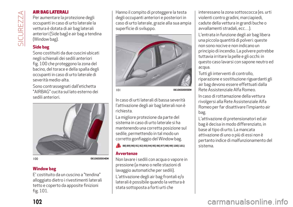 Alfa Romeo Giulia 2017 Manuale del proprietario (in Italian) AIR BAG LATERALI
Per aumentare la protezione degli
occupanti in caso di urto laterale la
vettura è dotata di air bag laterali
anteriori (Side bag) e air bag a tendina
(Window bag).
Side bag
Sono cost Alfa Romeo Giulia 2017 Manuale del proprietario (in Italian) AIR BAG LATERALI
Per aumentare la protezione degli
occupanti in caso di urto laterale la
vettura è dotata di air bag laterali
anteriori (Side bag) e air bag a tendina
(Window bag).
Side bag
Sono cost