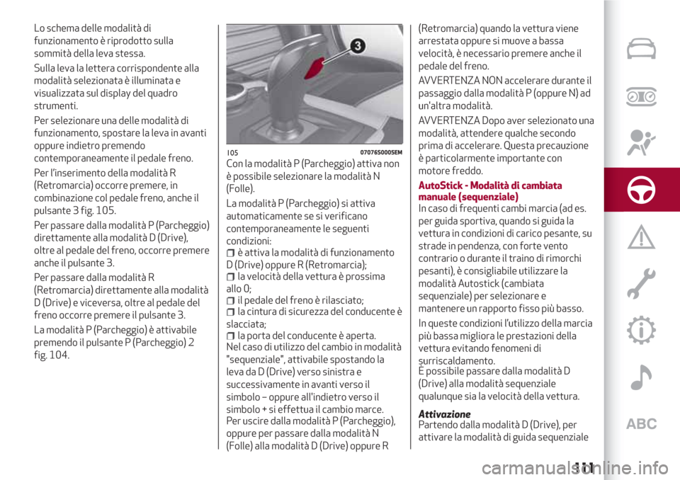 Alfa Romeo Giulia 2017  Manuale del proprietario (in Italian) Lo schema delle modalità di
funzionamento è riprodotto sulla
sommità della leva stessa.
Sulla leva la lettera corrispondente alla
modalità selezionata è illuminata e
visualizzata sul display del 