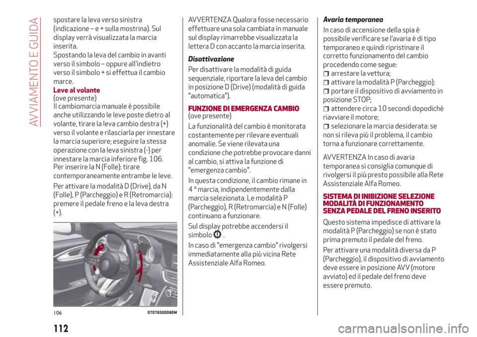 Alfa Romeo Giulia 2017  Manuale del proprietario (in Italian) spostare la leva verso sinistra
(indicazione–e+sulla mostrina). Sul
display verrà visualizzata la marcia
inserita.
Spostando la leva del cambio in avanti
verso il simbolo – oppure allindietro
ve