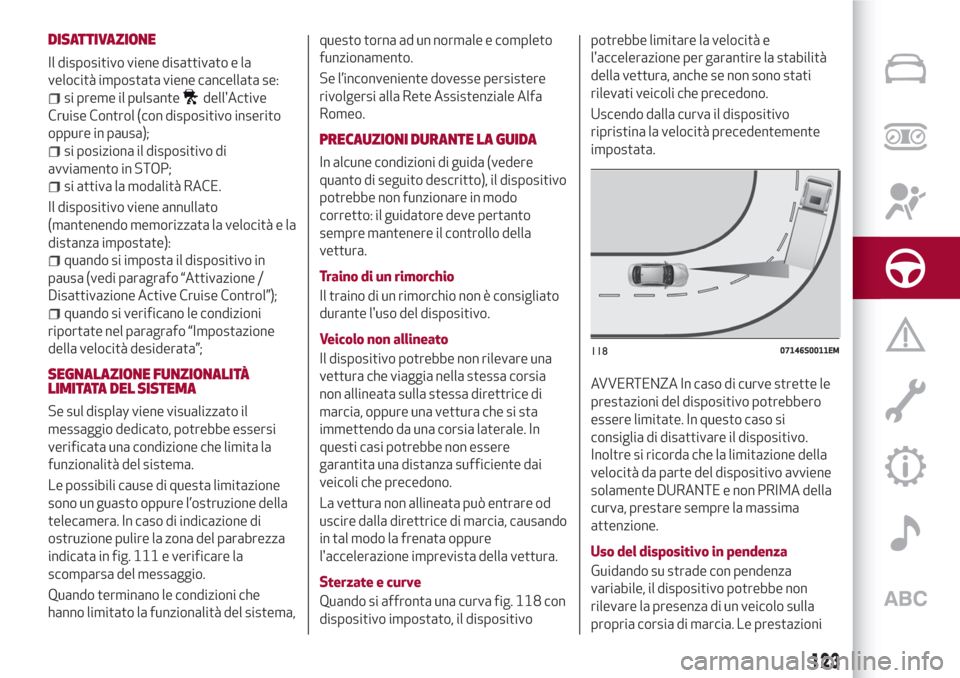 Alfa Romeo Giulia 2017 Manuale del proprietario (in Italian) DISATTIVAZIONE
Il dispositivo viene disattivato e la
velocità impostata viene cancellata se:
si preme il pulsantedellActive
Cruise Control (con dispositivo inserito
oppure in pausa);
si posiziona il Alfa Romeo Giulia 2017 Manuale del proprietario (in Italian) DISATTIVAZIONE
Il dispositivo viene disattivato e la
velocità impostata viene cancellata se:
si preme il pulsantedellActive
Cruise Control (con dispositivo inserito
oppure in pausa);
si posiziona il