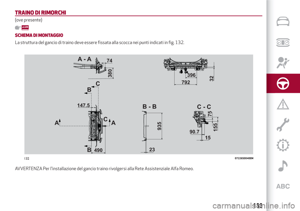 Alfa Romeo Giulia 2017  Manuale del proprietario (in Italian) TRAINO DI RIMORCHI
(ove presente)
SCHEMA DI MONTAGGIO
La struttura del gancio di traino deve essere fissata alla scocca nei punti indicati in fig. 132.
AVVERTENZA Per linstallazione del gancio traino