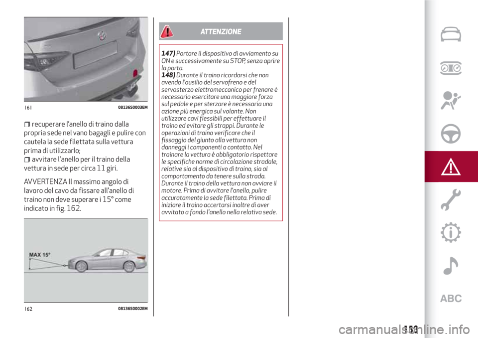 Alfa Romeo Giulia 2017 Manuale del proprietario (in Italian) recuperare l’anello di traino dalla
propria sede nel vano bagagli e pulire con
cautela la sede filettata sulla vettura
prima di utilizzarlo;
avvitare lanello per il traino della
vettura in sede per Alfa Romeo Giulia 2017 Manuale del proprietario (in Italian) recuperare l’anello di traino dalla
propria sede nel vano bagagli e pulire con
cautela la sede filettata sulla vettura
prima di utilizzarlo;
avvitare lanello per il traino della
vettura in sede per