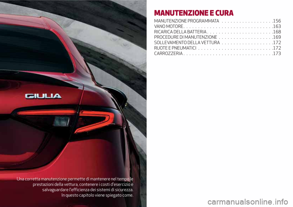 Alfa Romeo Giulia 2017  Manuale del proprietario (in Italian) Una corretta manutenzione permette di mantenere nel tempo le
prestazioni della vettura, contenere i costi desercizio e
salvaguardare lefficienza dei sistemi di sicurezza.
In questo capitolo viene sp