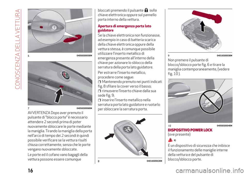 Alfa Romeo Giulia 2017 Manuale del proprietario (in Italian) AVVERTENZA Dopo aver premuto il
pulsante di "blocco porte" è necessario
attendere 2 secondi prima di poter
nuovamente sbloccare le porte mediante
la maniglia. Tirando la maniglia della porta
nellarc Alfa Romeo Giulia 2017 Manuale del proprietario (in Italian) AVVERTENZA Dopo aver premuto il
pulsante di "blocco porte" è necessario
attendere 2 secondi prima di poter
nuovamente sbloccare le porte mediante
la maniglia. Tirando la maniglia della porta
nellarc